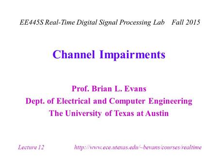 Prof. Brian L. Evans Dept. of Electrical and Computer Engineering The University of Texas at Austin EE445S Real-Time Digital Signal Processing Lab Fall.