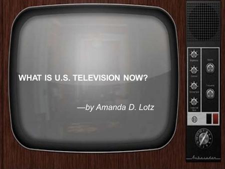 WHAT IS U.S. TELEVISION NOW?