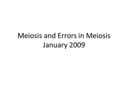 Meiosis and Errors in Meiosis January 2009. Production of gametes.