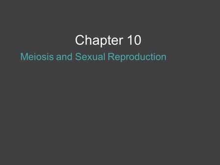 Chapter 10 Meiosis and Sexual Reproduction. Chromosome Numbers: 1.All sexually reproducing organisms have pairs of chromosomes. 2.Homologous Chromosomes: