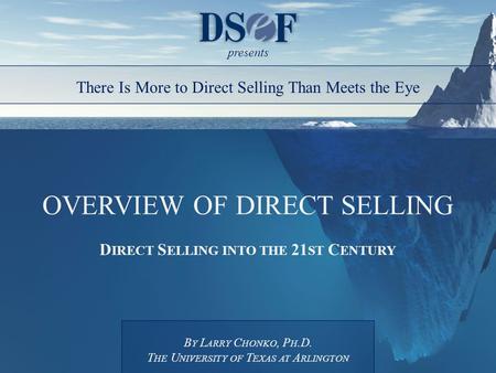 OVERVIEW OF DIRECT SELLING D IRECT S ELLING INTO THE 21 ST C ENTURY presents B Y L ARRY C HONKO, P H.D. T HE U NIVERSITY OF T EXAS AT A RLINGTON There.