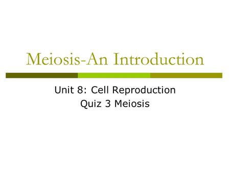 Meiosis-An Introduction Unit 8: Cell Reproduction Quiz 3 Meiosis.