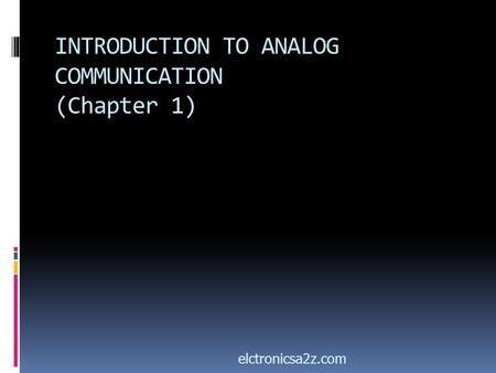 INTRODUCTION TO ANALOG COMMUNICATION (Chapter 1) elctronicsa2z.com.