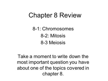 Chapter 8 Review 8-1: Chromosomes 8-2: Mitosis 8-3 Meiosis