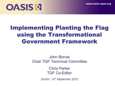 1 Implementing Planting the Flag using the Transformational Government Framework John Borras Chair TGF Technical Committee Chris Parker TGF Co-Editor Socitm,