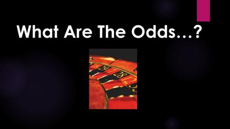 What Are The Odds…?. Non-Fatal Injuries  Zipper: 1: 2,600  Toilet: 1: 6,500  Alarm Clock: 1: 350,000  Bed: 1: 400.