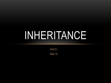 Unit 3.1 Year 10 INHERITANCE. GREGOR MENDEL Monk in a Austrian monastery Studied inheritance of characteristics from about 1856 Studied the inherited.