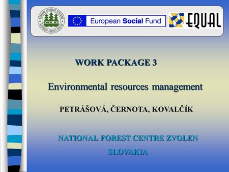 Environmental resources management WORK PACKAGE 3 PETRÁŠOVÁ, ČERNOTA, KOVALČÍK NATIONAL FOREST CENTRE ZVOLEN SLOVAKIA.