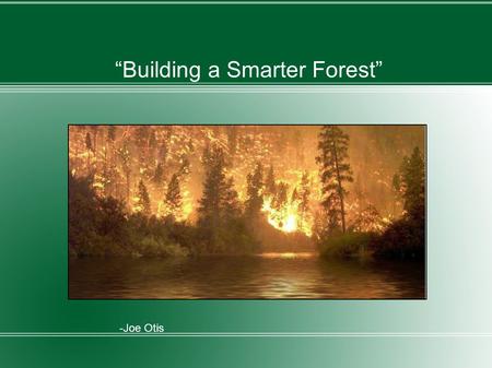 “Building a Smarter Forest” -Joe Otis. Summary Several computer scientists are testing a thesis involving the use of robots in forests in order to help.