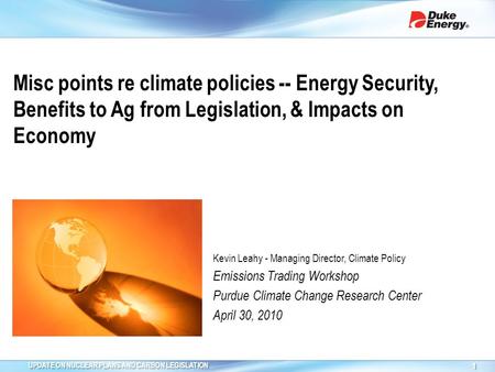 UPDATE ON NUCLEAR PLANS AND CARBON LEGISLATION 1 Misc points re climate policies -- Energy Security, Benefits to Ag from Legislation, & Impacts on Economy.