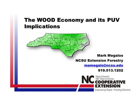 The WOOD Economy and its PUV Implications Mark Megalos NCSU Extension Forestry 919.513.1202.