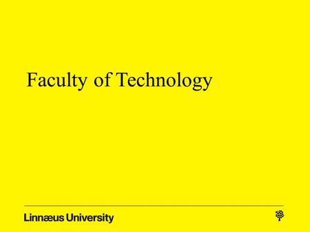 Faculty of Technology. The new faculty Building and Energy Technology Computer Science Forestry and Wood Technology Informatics Kalmar Maritime Academy.