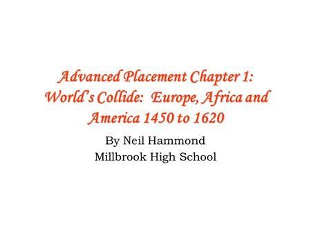 Advanced Placement Chapter 1: World’s Collide: Europe, Africa and America 1450 to 1620 By Neil Hammond Millbrook High School.