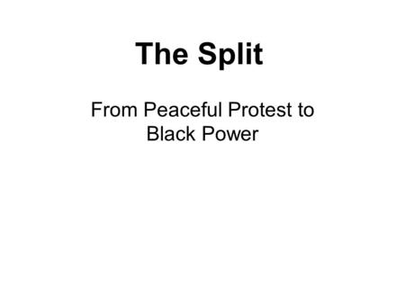 The Split From Peaceful Protest to Black Power. Overview of Early Civil Rights Movement Focus on ending “Jim Crow” in the South – Desegregation, Voting.