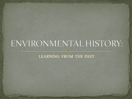 LEARNING FROM THE PAST. The Agricultural Revolution (began 10,000-12,000 years ago) The Industrial-Medical Revolution (began about 275 years ago) The.