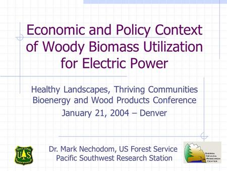 Economic and Policy Context of Woody Biomass Utilization for Electric Power Healthy Landscapes, Thriving Communities Bioenergy and Wood Products Conference.