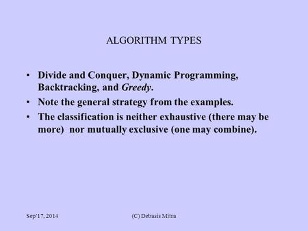 ALGORITHM TYPES Divide and Conquer, Dynamic Programming, Backtracking, and Greedy. Note the general strategy from the examples. The classification is neither.