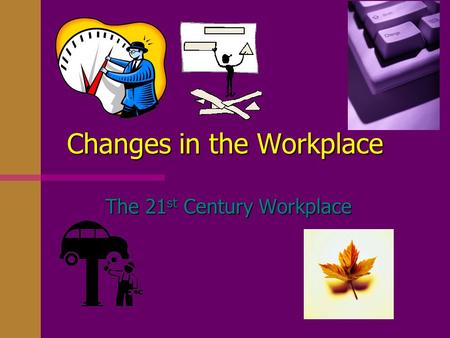 Changes in the Workplace The 21 st Century Workplace.