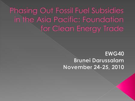  Ninth APEC Energy Ministers Meeting (Fukui Japan, 19 June 2010:  “We remain committed to the 2009 Leaders' Declaration to rationalize and phase out.