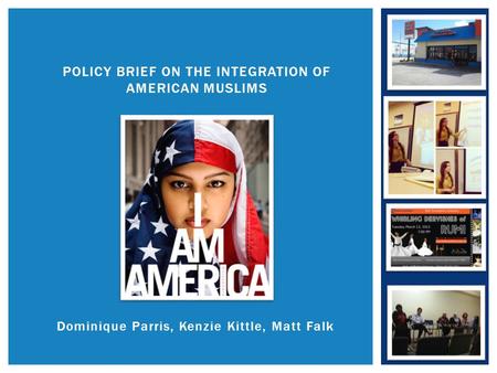 Dominique Parris, Kenzie Kittle, Matt Falk POLICY BRIEF ON THE INTEGRATION OF AMERICAN MUSLIMS.