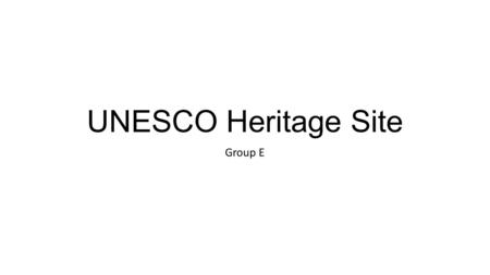 UNESCO Heritage Site Group E. UNESCO Heritage Sites A UNESCO World Heritage Site is a place that is listed by the UNESCO as of special cultural or physical.