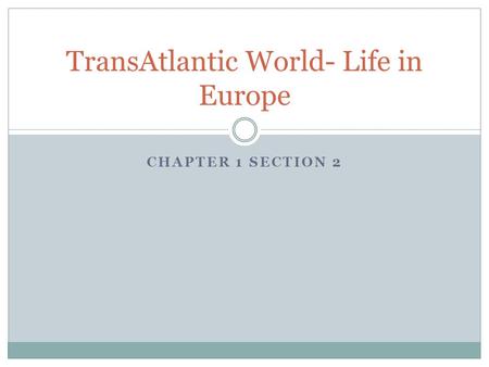 CHAPTER 1 SECTION 2 TransAtlantic World- Life in Europe.