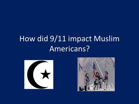 How did 9/11 impact Muslim Americans?. Where were you on 9/11/01?