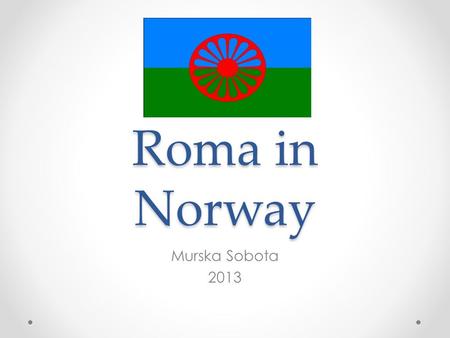 Roma in Norway Murska Sobota 2013. Roma in Norway Three different migrations of roma to Norway; A group of Lovara roma that came to Norway in the late.