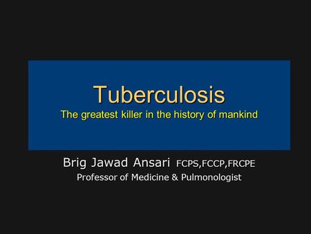 Tuberculosis The greatest killer in the history of mankind