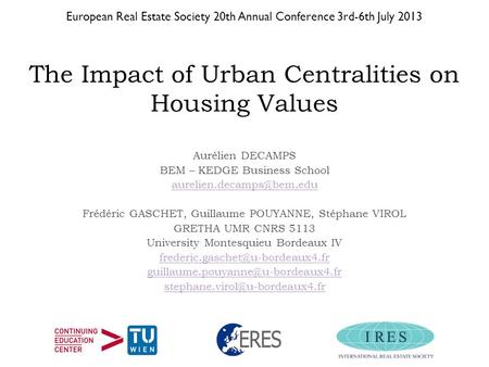 The Impact of Urban Centralities on Housing Values Aurélien DECAMPS BEM – KEDGE Business School Frédéric GASCHET, Guillaume POUYANNE,