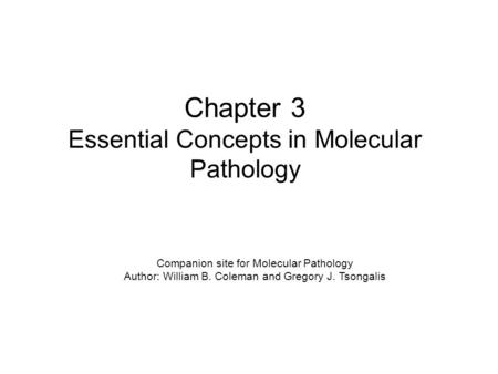 Chapter 3 Essential Concepts in Molecular Pathology Companion site for Molecular Pathology Author: William B. Coleman and Gregory J. Tsongalis.