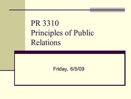 PR 3310 Principles of Public Relations Friday, 6/5/09.