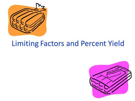 Limiting Factors and Percent Yield. Hot Dogs in the News Takeru Kobayashi of Japan downed 44½ hot dogs in 12 minutes. Source: CNN.com WHAT IF… One hot.