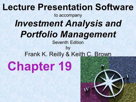 Lecture Presentation Software to accompany Investment Analysis and Portfolio Management Seventh Edition by Frank K. Reilly & Keith C. Brown Chapter 19.