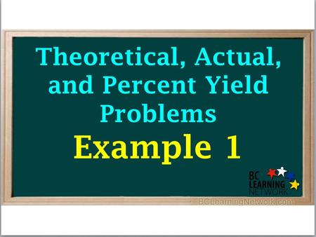 Theoretical, Actual, and Percent Yield Problems Example 1.