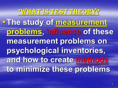 *What is Test Theory? The study of measurement problems, influence of these measurement problems on psychological inventories, and how to create methods.