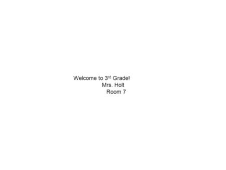 Welcome to 3 rd Grade! Mrs. Holt Room 7. Behavior Management *Positive Discipline *Punch Card System *Clip chart, table points, class points *Class Rules.