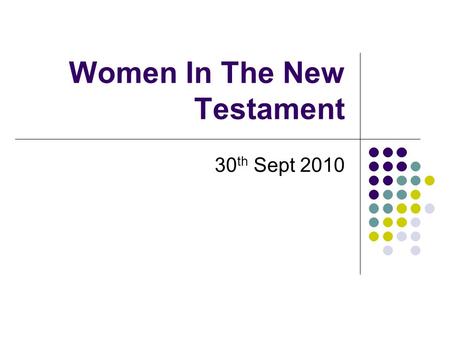 Women In The New Testament 30 th Sept 2010. In Jesus’ time women had low status in society: In marriage a woman was regarded as a possession / women should.