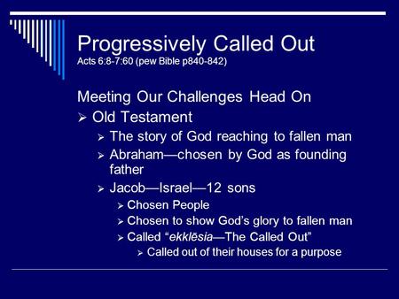 Progressively Called Out Acts 6:8-7:60 (pew Bible p840-842) Meeting Our Challenges Head On  Old Testament  The story of God reaching to fallen man 