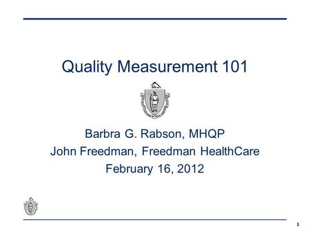 11 Quality Measurement 101 Barbra G. Rabson, MHQP John Freedman, Freedman HealthCare February 16, 2012.