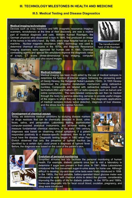 III. TECHNOLOGY MILESTONES IN HEALTH AND MEDICINE III.5. Medical Testing and Disease Diagnostics Medical imaging technologies Devices such as x-ray machines.