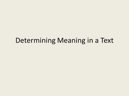 Determining Meaning in a Text. Who Determines the Meaning? The reader? The Author?