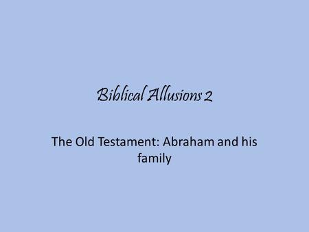 Biblical Allusions 2 The Old Testament: Abraham and his family.