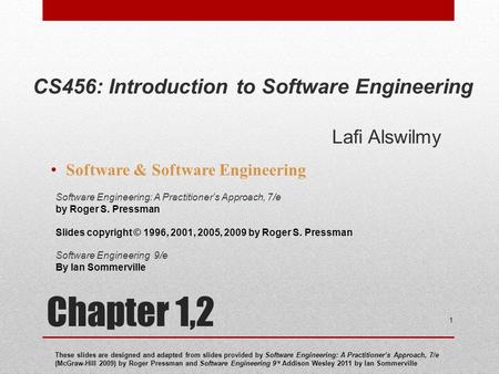 Chapter 1,2 Software & Software Engineering These slides are designed and adapted from slides provided by Software Engineering: A Practitioner’s Approach,