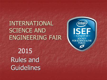 INTERNATIONAL SCIENCE AND ENGINEERING FAIR Rules and Guidelines 2015.