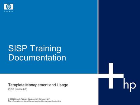 © 2004 Hewlett-Packard Development Company, L.P. The information contained herein is subject to change without notice SISP Training Documentation Template.