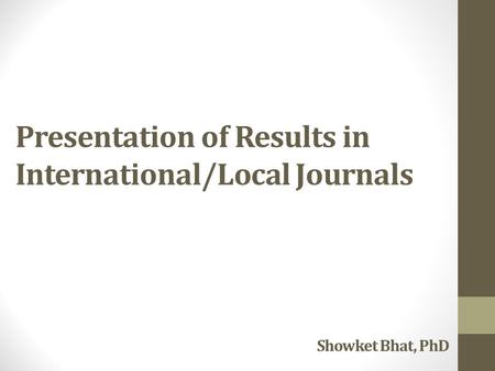 Presentation of Results in International/Local Journals Showket Bhat, PhD.