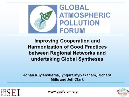 Www.gapforum.org Improving Cooperation and Harmonization of Good Practices between Regional Networks and undertaking Global Syntheses Johan Kuylenstierna,