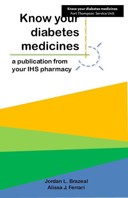 Know your diabetes medicines a publication from your IHS pharmacy Jordan L. Brazeal Alissa J. Ferrari Know your diabetes medicines Fort Thompson Service.