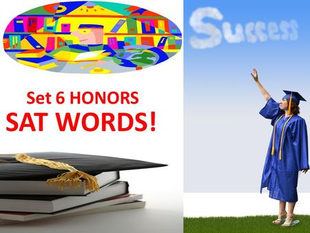 Set 6 HONORS SAT WORDS!. Abridge – verb shorten Larry’s school day was abridged because he had an early dismissal for a dentist appointment. She read.